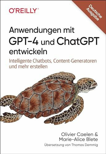 Anwendungen mit GPT-4 und ChatGPT entwickeln: Intelligente Chatbots, Content-Generatoren und m... Anwendungen mit GPT-4 und ChatGPT entwickeln: Intelligente Chatbots, Content-Generatoren und m...