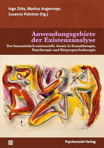 Anwendungsgebiete der Existenzanalyse: Der humanistisch-existenzielle Ansatz in Sexualtherapie, Paartherapie und Körperpsychotherapie (Therapie & Beratung) von Psychosozial-Verlag
