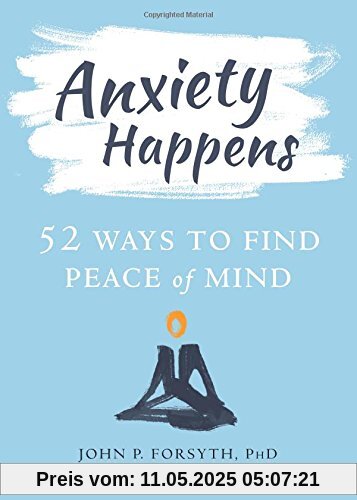 Anxiety Happens: 52 Ways to Move Beyond Fear and Find Peace of Mind: 52 Ways to Find Peace of Mind