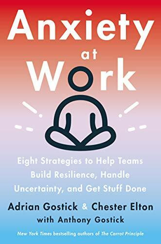 Anxiety at Work: 8 Strategies to Help Teams Build Resilience, Handle Uncertainty, and Get Stuf...