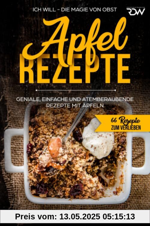 Apfel – Rezepte, GENIALE, EINFACHE UND ATEMBERAUBENDE REZEPTE MIT ÄPFELN: ICH WILL - DIE MAGIE VON OBST (66 Rezepte zum Verlieben, Band 29)