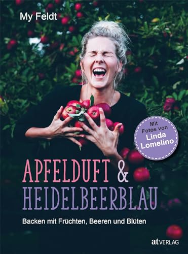 Apfelduft & Heidelbeerblau: Backen mit Früchten, Beeren und Blüten von AT Verlag
