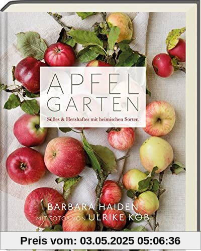 Apfelgarten: Süsses & Herzhaftes mit heimischen Sorten - Kochbuch - Apfelkochbuch - Kochen mit Äpfeln Apfelgarten: Süsses & Herzhaftes mit heimischen Sorten - Kochbuch - Apfelkochbuch - Kochen mit Äpfeln