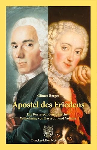 Apostel des Friedens.: Die Korrespondenz zwischen Wilhelmine von Bayreuth und Voltaire. von Duncker & Humblot GmbH