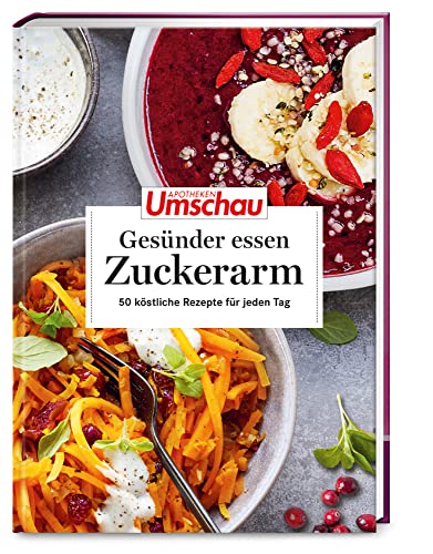 Apotheken Umschau: Gesünder essen – zuckerarm: 50 köstliche Rezepte für jeden Tag (Die Buchreihe der Apotheken Umschau, Band 9)