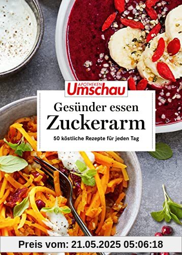 Apotheken Umschau: Gesünder essen – zuckerarm: 50 köstliche Rezepte für jeden Tag (Die Buchreihe der Apotheken Umschau, Band 9)