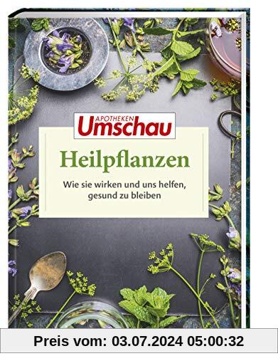 Apotheken Umschau: Heilpflanzen: Wie sie wirken und uns helfen, gesund zu bleiben (Die Buchreihe der Apotheken Umschau, Band 4)