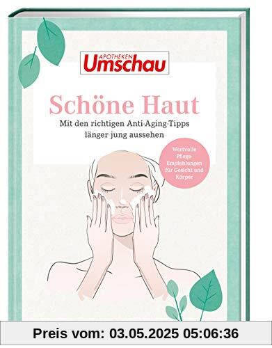 Apotheken Umschau: Schöne Haut: Mit den richtigen Anti Aging Tipps länger jung aussehen (Die Buchreihe der Apotheken Umschau, Band 6)