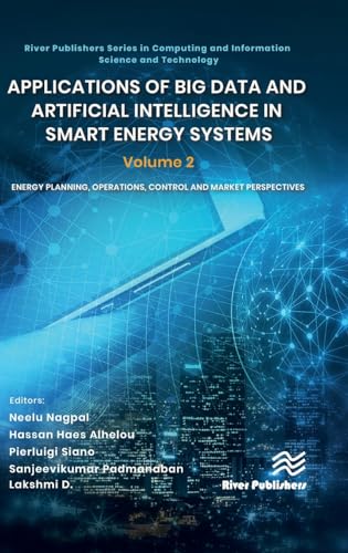 Applications of Big Data and Artificial Intelligence in Smart Energy Systems: Energy Planning, Operations, Control and Market Perspectives (2) (River ... Information Science and Technology, Band 2)