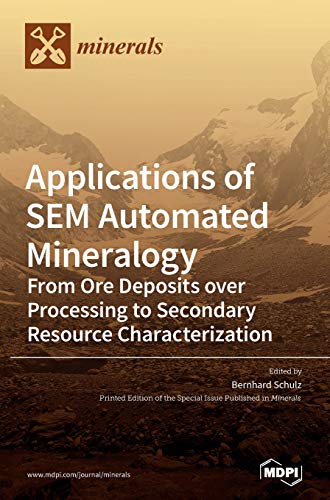 Applications of SEM Automated Mineralogy: From Ore Deposits over Processing to Secondary Resource Characterization von MDPI AG