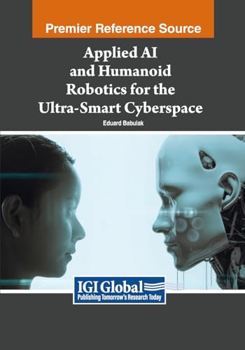 Applied AI and Humanoid Robotics for the Ultra-Smart Cyberspace (Advances in Computational Intelligence and Robotics) von IGI Global
