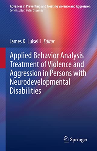 Applied Behavior Analysis Treatment of Violence and Aggression in Persons with Neurodevelopmental Disabilities (Advances in Preventing and Treating Violence and Aggression) von Springer
