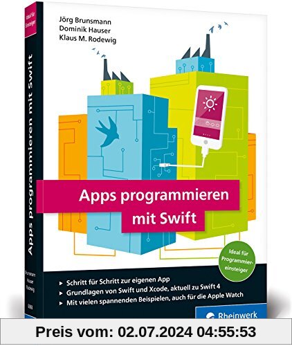 Apps programmieren mit Swift: Ideal für Programmiereinsteiger! So erstellen Sie Apps für Apple Watch, iPhone und iPad – aktuell zu Swift 4