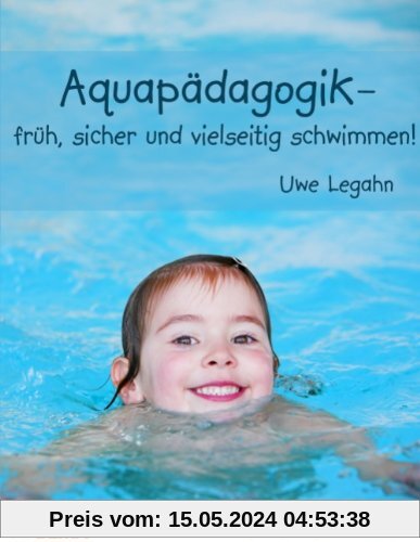 Aquapädagogik: - früh, sicher und vielseitig schwimmen!