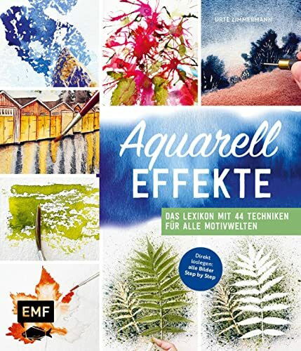 Aquarell-Effekte: Das Lexikon mit 44 Techniken für alle Motivwelten – Direkt loslegen: alle Bi...