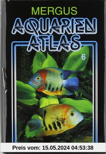 Aquarienatlas - Deutsche Ausgabe. Das umfassende Kompaktwerk über die Aquaristik - mit 2600 Zierfischen und 400 Wasserpflanzen in Farbe. Komprimiertes ... für alle Aquarianer: Aquarien Atlas 6: BD 6