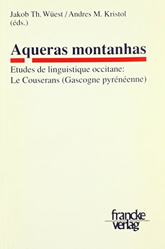 Aqueras montanhas: Etudes de linguistique occitane: Le Couserans (Gascogne pyrénéenne): Etudes de linguistique occitane: Le Couserans (Gascogne pyreneenne). Preface de Pierre Bec von Francke, A