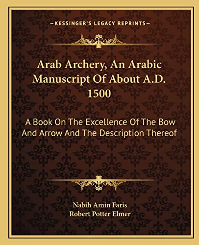 Arab Archery, An Arabic Manuscript Of About A.D. 1500: A Book On The Excellence Of The Bow And Arrow And The Description Thereof von Kessinger Publishing