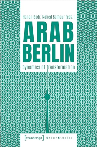 Arab Berlin: Dynamics of Transformation (Urban Studies) von transcript