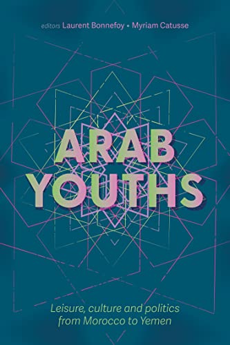 Arab youths: Leisure, culture and politics from Morocco to Yemen