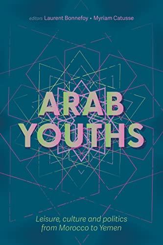 Arab youths: Leisure, culture and politics from Morocco to Yemen