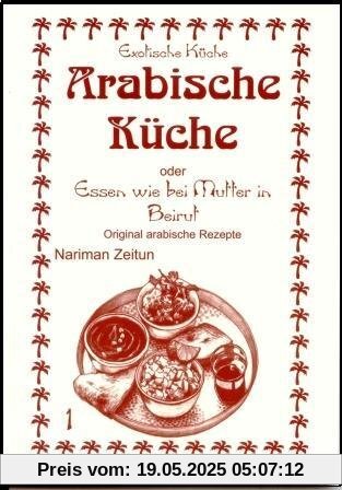 Arabische Küche oder Essen wie bei Mutter in Beirut. Original arabische Rezepte