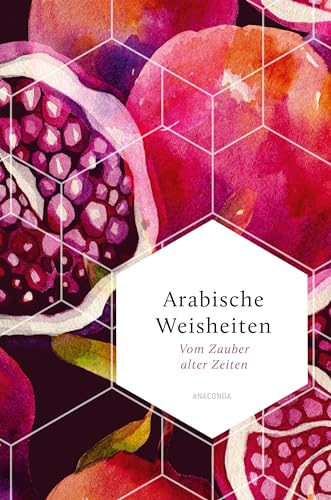 Arabische Weisheiten. Vom Zauber alter Zeiten: Versdichtung in ihrer ganzen Schönheit aus vorislamischer und klassischer Zeit (Weisheit der Welt, Band 21) von Anaconda Verlag