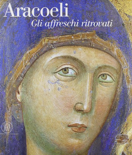 Aracoeli. Gli affreschi ritrovati. Ediz. illustrata (Arte antica)