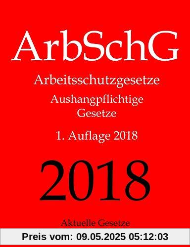 ArbSchG, Arbeitsschutzgesetze, Aushangpflichtige Gesetze, Aktuelle Gesetze: Arbeitsschutz, Gesundheitsschutz, Arbeitssicherheit, Arbeitszeit, ... Mutterschutz, Unfallverhütung, Urlaub