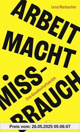 Arbeit Macht Missbrauch: Eine Gesellschaftskritik