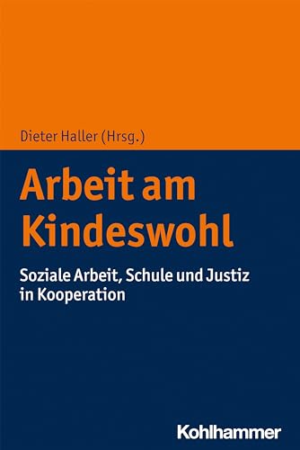 Arbeit am Kindeswohl: Soziale Arbeit, Schule und Justiz in Kooperation Arbeit am Kindeswohl: Soziale Arbeit, Schule und Justiz in Kooperation