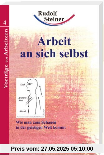 Arbeit an sich selbst: Vorträge vor Arbeitern 04. Wie kommt man zum Schauen in der geistigen Welt?