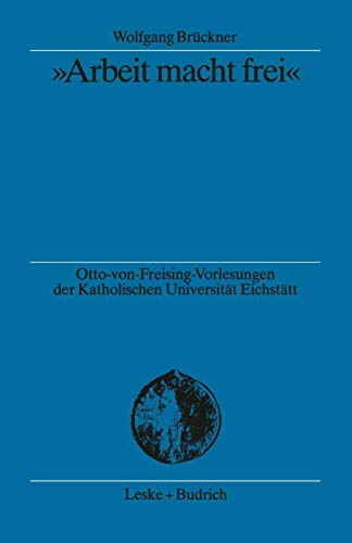 „Arbeit macht frei“: Herkunft und Hintergrund der KZ-Devise (Otto von Freising-Vorlesungen der Katholischen Universität Eichstätt-Ingolstadt, 13) von VS Verlag für Sozialwissenschaften
