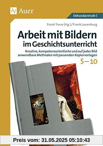 Arbeit mit Bildern im Geschichtsunterricht 5-10: Kreative, kompetenzorientierte und auf jedes Bild anwendbare Methoden mit passenden Kopiervorlagen ... Klasse) (Arbeit mit Bildern Sekundarstufe)