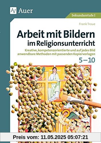 Arbeit mit Bildern im Religionsunterricht 5-10: Kreative, kompetenzorientierte und auf jedes Bild anwendbare Methoden mit passenden Kopiervorlagen (5. bis 10. Klasse)