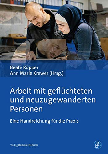 Arbeit mit geflüchteten und neuzugewanderten Personen: Eine Handreichung für die Praxis