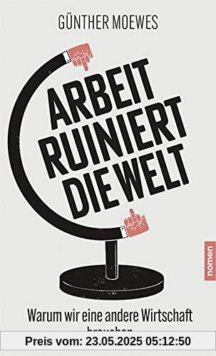Arbeit ruiniert die Welt: Warum wir eine andere Wirtschaft brauchen