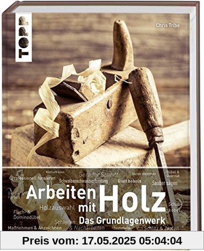 Arbeiten mit Holz. Das Grundlagenwerk: Mit zahlreichen Bildern, anschaulichen Schritt-für-Schritt-Anleitungen und inspirierenden Projektideen.