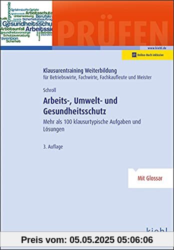 Arbeits-, Umwelt- und Gesundheitsschutz: Mehr als 100 klausurtypische Aufgaben und Lösungen (Klausurentraining Weiterbildung - für Betriebswirte, Fachwirte, Fachkaufleute und Meister)
