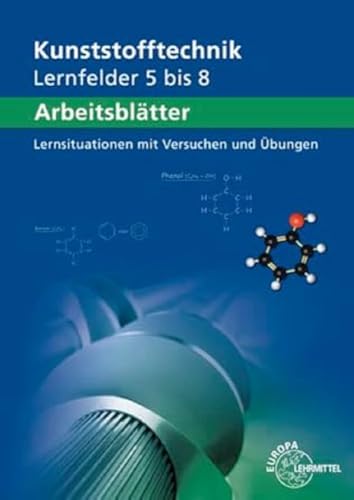 Arbeitsblätter Kunststofftechnik Lernfelder 5-8: Lernsituationen mit Versuchen und Übungen von Europa-Lehrmittel