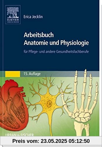 Arbeitsbuch Anatomie und Physiologie: für Pflege- und andere Gesundheitsfachberufe Arbeitsbuch Anatomie und Physiologie: für Pflege- und andere Gesundheitsfachberufe