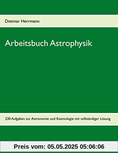Arbeitsbuch Astrophysik: 230 Aufgaben zu Astronomie und Kosmologie