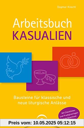 Arbeitsbuch Kasualien: Bausteine für klassische und neue liturgische Anlässe. Mit Checklisten und Predigtvorlagen zum Download Arbeitsbuch Kasualien: Bausteine für klassische und neue liturgische Anlässe. Mit Checklisten und Predigtvorlagen zum Download