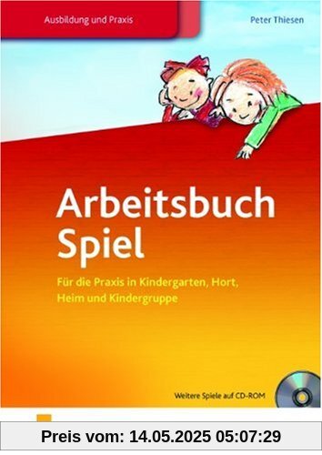 Arbeitsbuch Spiel. Für die Praxis in Kindergarten, Hort, Heim und Kindergruppe. Lehr-/Fachbuch Arbeitsbuch Spiel. Für die Praxis in Kindergarten, Hort, Heim und Kindergruppe. Lehr-/Fachbuch