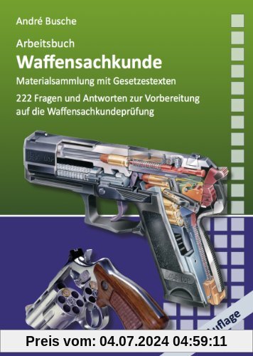Arbeitsbuch Waffensachkunde: 222 Fragen und Antworten sowie die wichtigsten Gesetzestexte zur Vorbereitung auf die Waffensachkundeprüfung