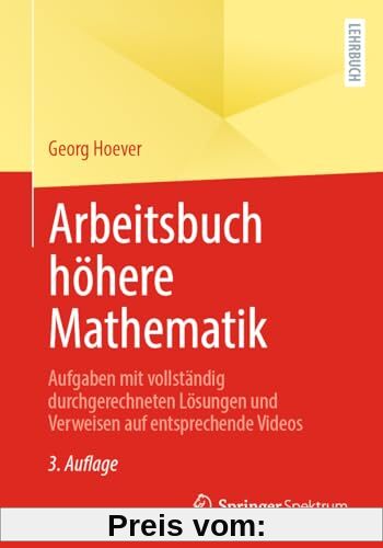 Arbeitsbuch höhere Mathematik: Aufgaben mit vollständig durchgerechneten Lösungen und Verweisen auf entsprechende Videos