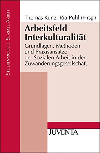 Arbeitsfeld Interkulturalität: Grundlagen, Methoden und Praxisansätze der Sozialen Arbeit in der Zuwanderungsgesellschaft (Studienmodule Soziale Arbeit)