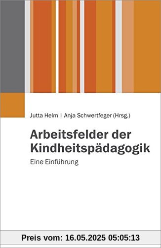 Arbeitsfelder der Kindheitspädagogik: Eine Einführung