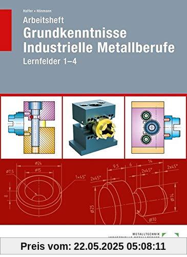 Arbeitsheft Grundkenntnisse Industrielle Metallberufe: Lernfelder 1--4