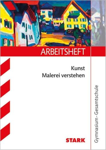STARK Kunst Oberstufe - Arbeitsheft mit Lösungen - Malerei verstehen: Gymnasium / Gesamtschule (Arbeitshefte) von Stark Verlag GmbH